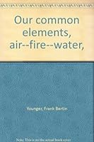 Our common elements, air--fire--water, B0008D0BOY Book Cover