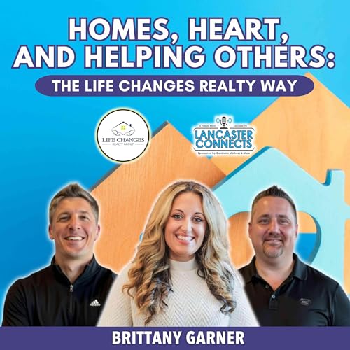 Homes, Heart, and Helping Others: The Life Changes Realty Way Featuring Brittany Garner - Episode 203
