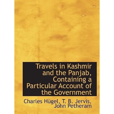 Travels in Kashmir and the Panjab, Containing a Particular Account of the Government