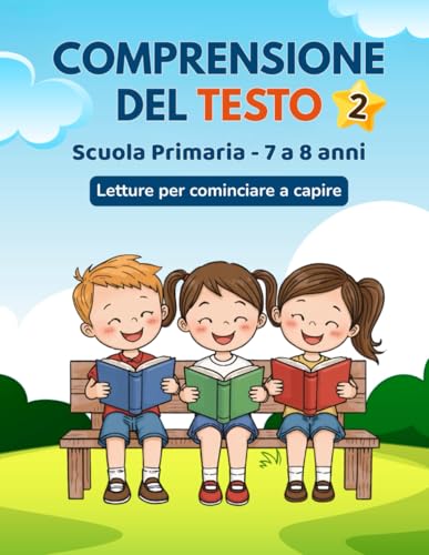  Comprensione del testo per la Scuola Primaria: Da 7 a 8 anni: Lettura per cominciare a CAPIRE. Esercizi di comprensione del testo e giochi! Classe seconda.
