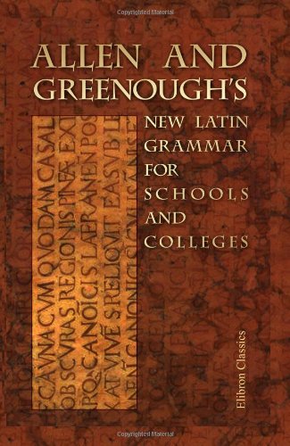 Allen and Greenough's New Latin Grammar for Schools and Colleges: Founded on Comparative Grammar