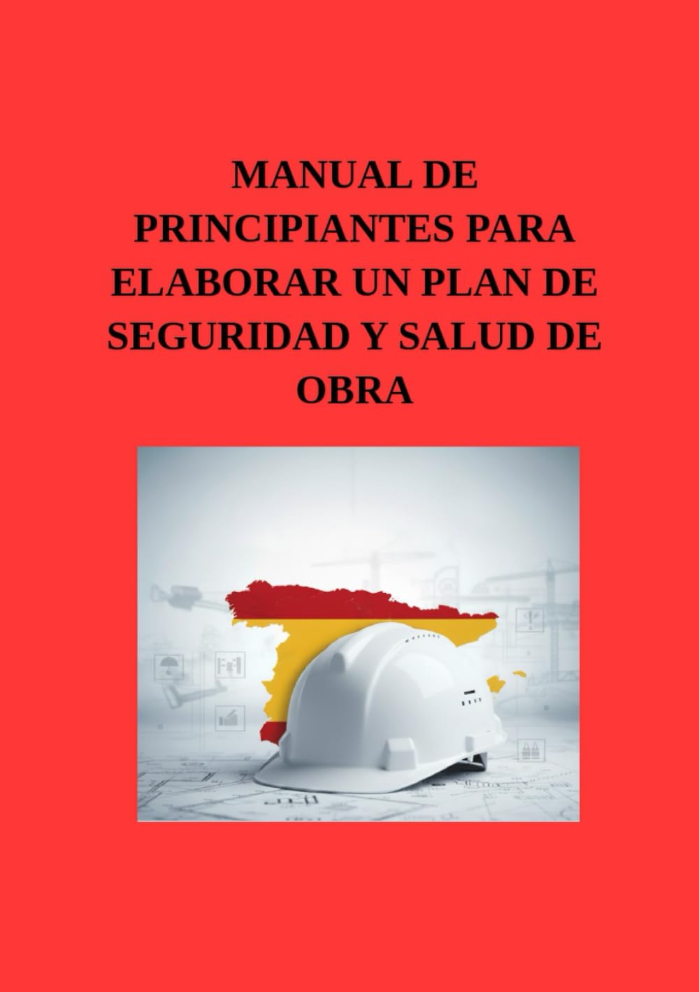 Manual de principiantes para elaborar un plan de seguridad y salud de obra: Guía paso a paso para la redacción técnica y cumplimiento del RD 1627/1997 ... de prevención en obras de construcción)