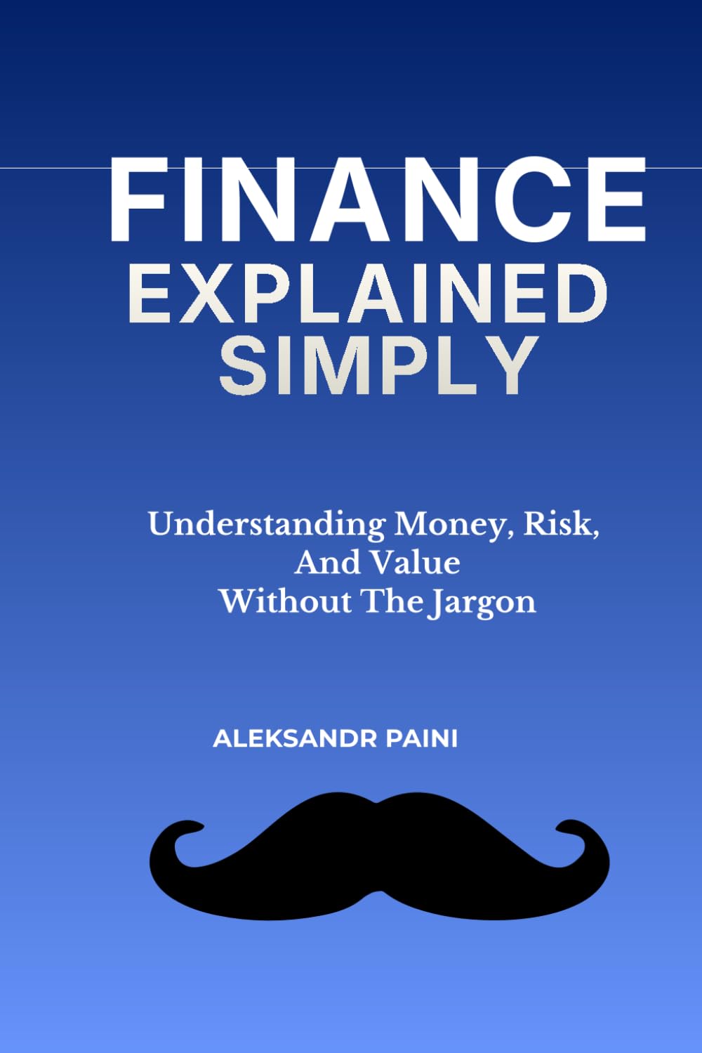 Finance Explained Simply: Understanding Money, Risk, And Value – Without The Jargon