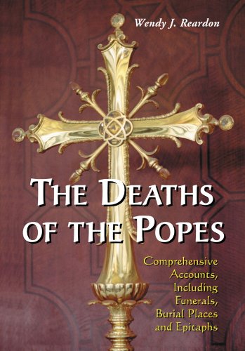 The Deaths of the Popes: Comprehensive Accounts, Including Funerals, Burial Places and Epitaphs