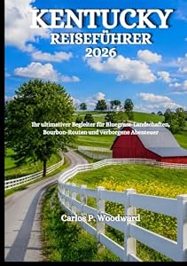 KENTUCKY REISEFÜHRER 2026: Ihr ultimativer Begleiter für Bluegrass-Landschaften, Bourbon-Routen und verborgene Abenteuer