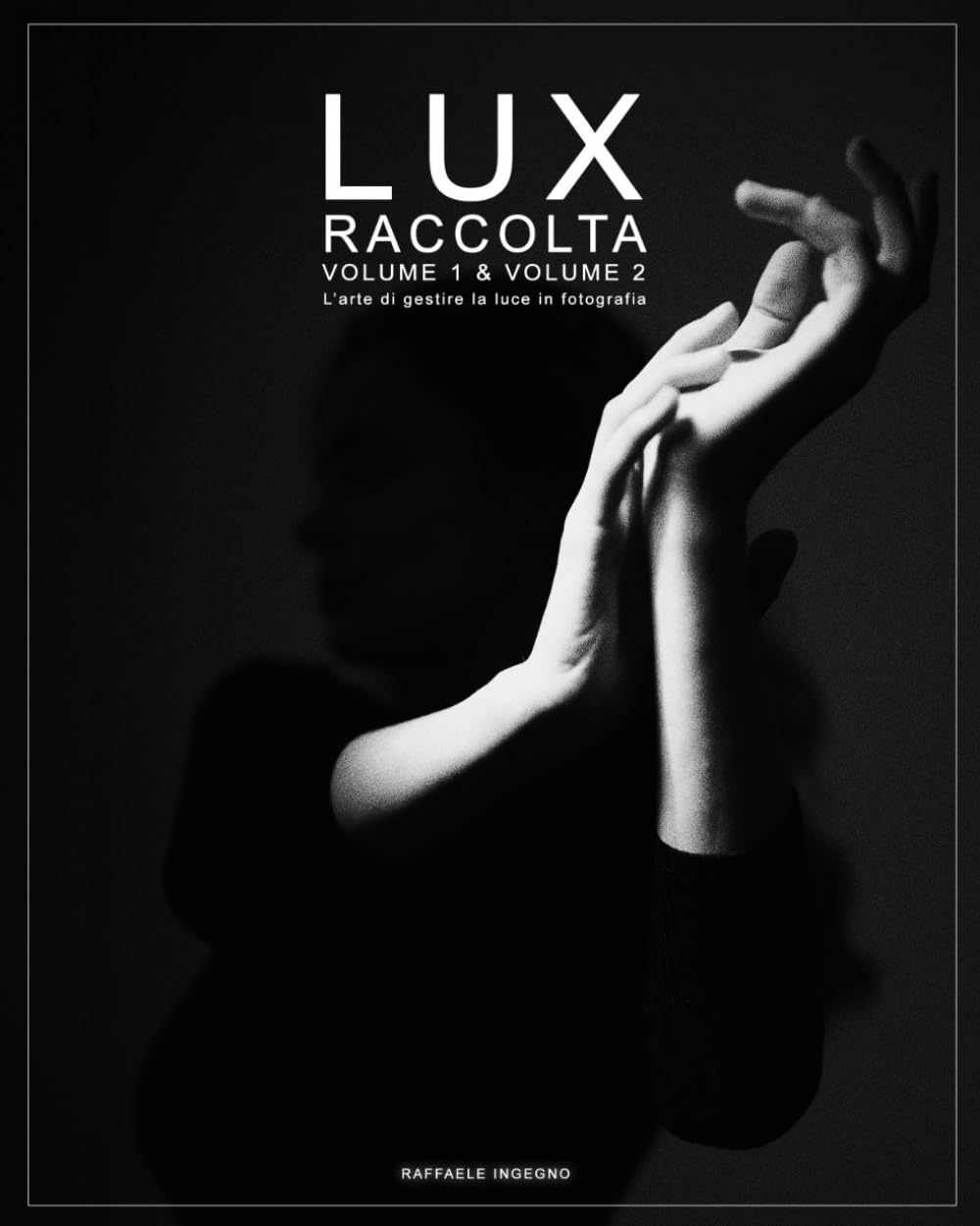 Lux - Raccolta Volume 1 & Volume 2: L'arte di gestire la luce in fotografia