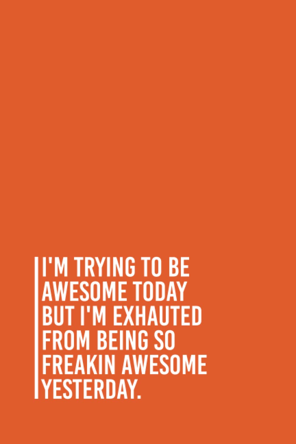 I'm Trying To Be Awesome Today but i'm exhauted from being so freakin awesome yesterday.: Funny Gag Gift Notebook Journal For Co-workers, Friends and ... Notebook, 110 Pages (Funny Office Notebooks)