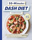 30-Minute DASH Diet Cookbook: Fast and Easy Recipes to Lose Weight and Reverse High Blood Pressure