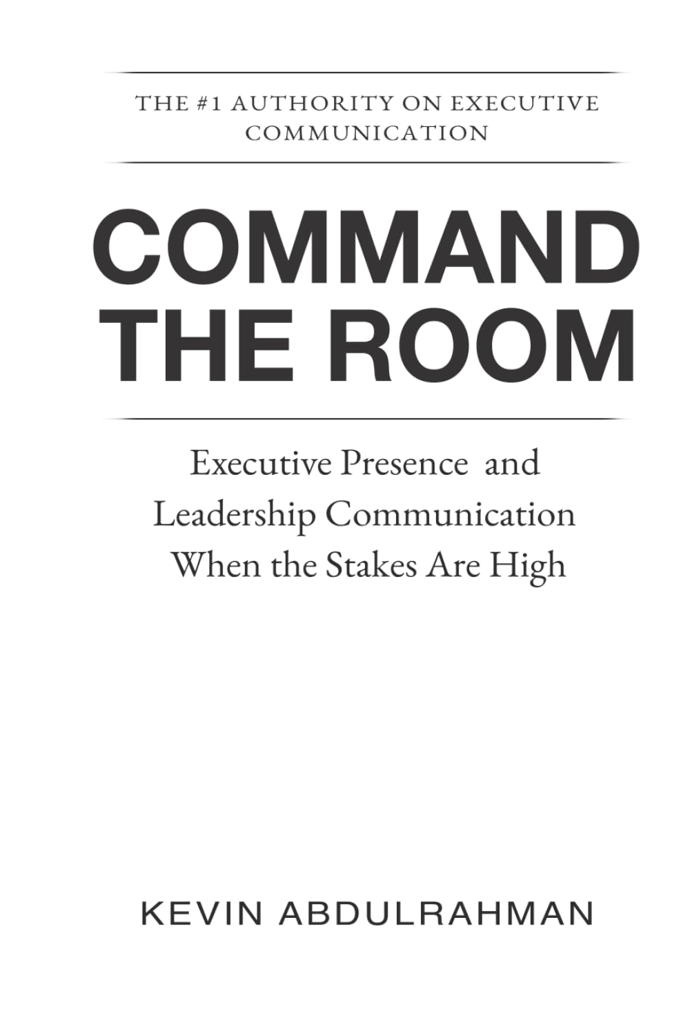 Command the Room: Executive Presence and Leadership Communication When the Stakes Are High (Executive Communication Authority Series)