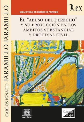 Abuso Del Derecho Y Su Proyeccion En Los Ambitos Substancial Y Procesal Civil