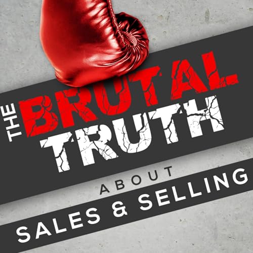 『The Brutal Truth about Sales and Selling - We interview the world's best B2B Enterprise salespeople.』のカバーアート