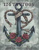 124 Tattoos Colouring Book for Adults: Great Gift for Tattoo Lovers, Friends, Coworkers, Men, Women. Beautiful Tattoo Designs Reduce Anxiety, Enhance Creativity, and Enrich Your Imagination B0D9VJH8CX Book Cover