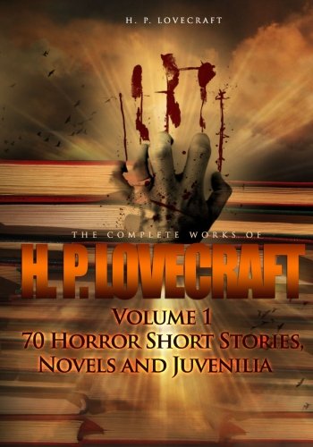 The Complete Works of H. P. Lovecraft Volume 1: 70 Horror Short Stories ...