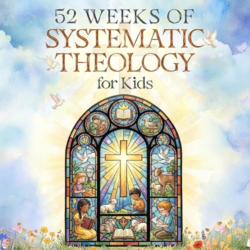 52 Weeks of Systematic Theology for Kids Audiobook By Sarah Grace Carter cover art