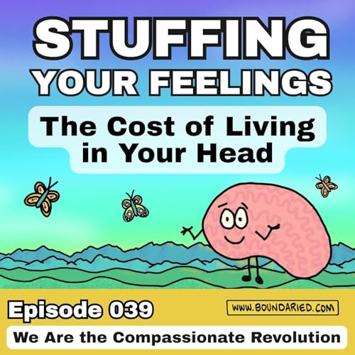 039 | Stuffing Your Feelings: The Cost of Living in Your Head