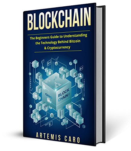 Blockchain: The Beginners Guide to Understanding the Technology Behind Bitcoin & Cryptocurrency