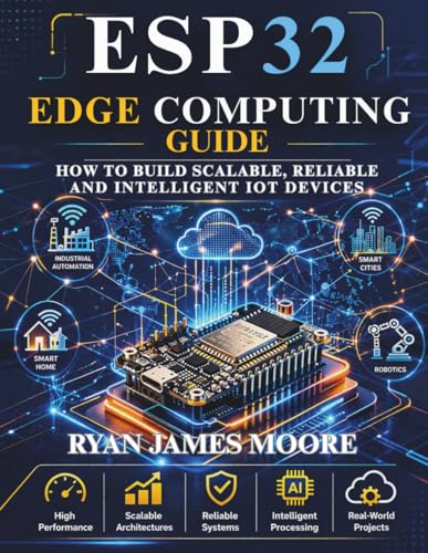 esp32 edge computing guide: how to build Scalable, Reliable, and Intelligent IoT Devices (Just-in: Embedded Systems, IoT, and Edge Intelligence Development)