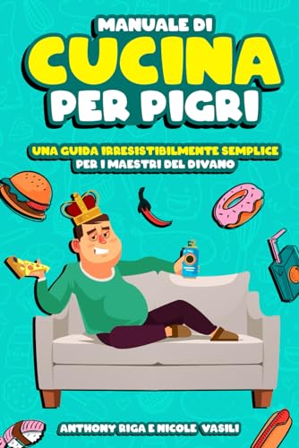 Manuale di CUCINA per PIGRI: Ottimizza la tua pigrizia con + di 110 Ricette Veloci | Fatti una Risata tra Delizie Senza Glutine, Scelte Vegane e Vegetariane e Salutari Snack in Friggitrice ad Ar