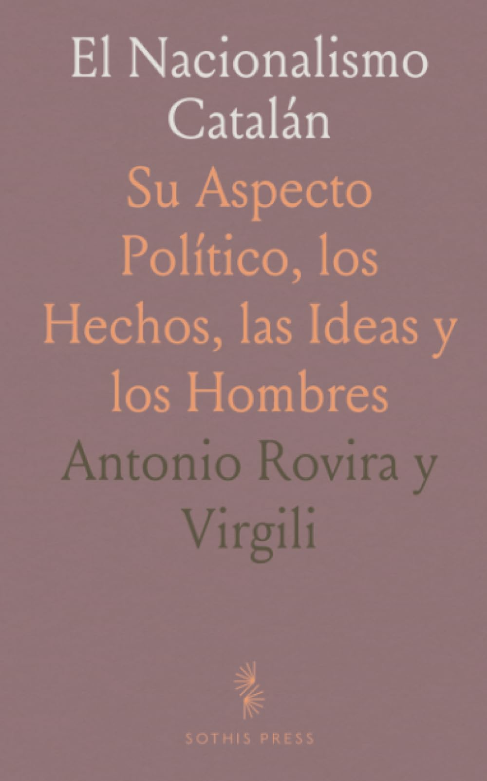 El Nacionalismo Catalán: Su Aspecto Político, los Hechos, las Ideas y los Hombres