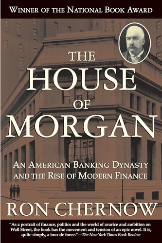 The House of Morgan: An American Banking Dynasty and the Rise of ...
