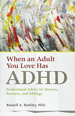 When an Adult You Love Has ADHD: Professional Advice for Parents, Partners, and Siblings (APA LifeTools Series)