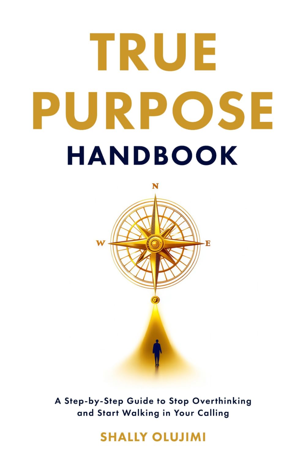 True Purpose Handbook: Expanded Edition: A Step-by-Step Guide to Stop Overthinking and Start Walking in Your Calling