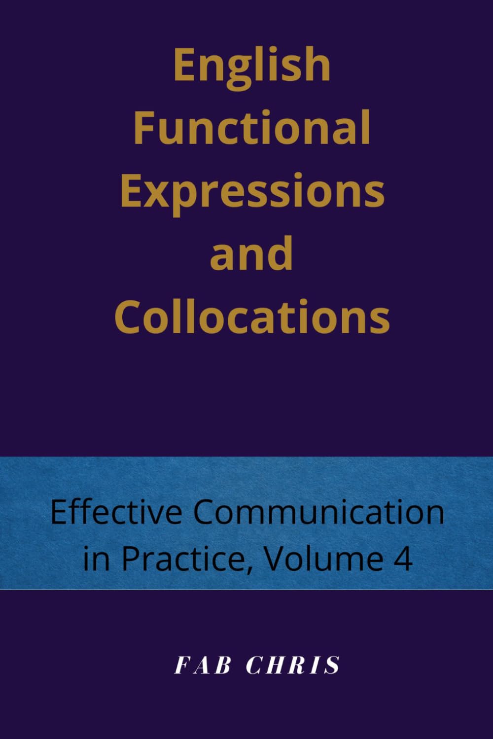 English Functional Expressions and Collocations: Effective Communication in Practice-Volume 4.