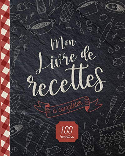 Télécharger Mon Livre de Recettes: à compléter - 100 idées d'entrées, plats, accompagnements et desserts - i PDF