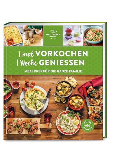 Dr. Oetker Verlag 1 mal vorkochen – 1 Woche genießen: Meal Prep für die ganze Familie: Meal Prep für die ganze Familie: Zeitsparend, bequem, lecker ... Rezepte mit der Dr. Oetker Gelinggarantie.