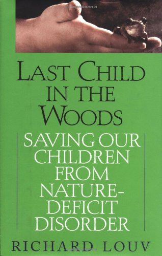 Last Child in the Woods: Saving Our Children from Nature-Deficit Disorder