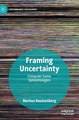 Framing Uncertainty: Computer Game Epistemologies (Performance Philosophy) view 2