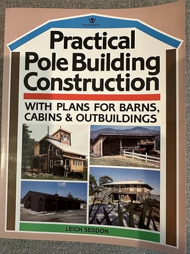 Practical Pole Building Construction: With Plans for Barns, Cabins, & Outbuildings