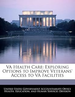 VA Health Care: Exploring Options to Improve Veterans' Access to VA Facilities