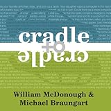 Cradle to Cradle: Remaking the Way We Make Things