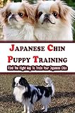 Japanese Chin Puppy Training: Find The Right Way To Train Your Japanese Chin: Japanese Chin Training Book (English Edition)