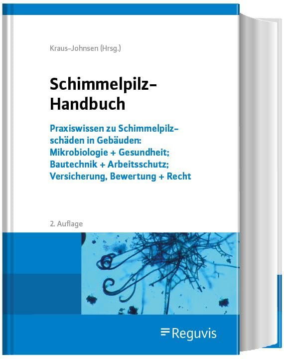 Schimmelpilz-Handbuch: Praxiswissen zu Schimmelpilzschäden in Gebäuden: Mikrobiologie + Gesundheit; Bautechnik + Arbeitsschutz; Versicherung, Bewertung + Recht