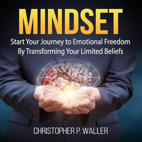 Mindset: Start Your Journey to Emotional Freedom by Transforming Your Limited Beliefs Audiolivro Por Christopher P. Waller ca