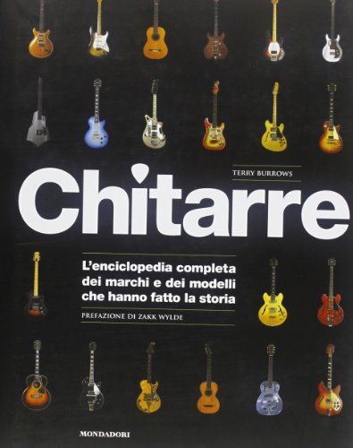 Chitarre. L\'enciclopedia completa dei marchi e dei modelli che hanno fatto la storia. Ediz. illustrata