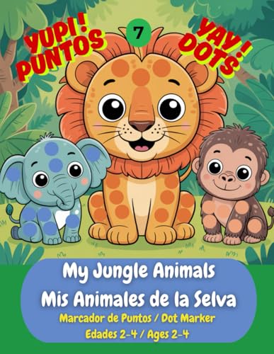 My Jungle Animals / Mis Animales de la Jungla: A Bilingual Dot Marker Activity Book: Learn 30 First Words in English & Spanish (Primeras Palabras) ... | Fun for Toddlers and Preschoolers Ages 2-4.