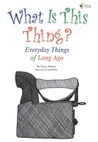 What Is This Thing? Everyday Things of Long Ago 1931334951 Book Cover