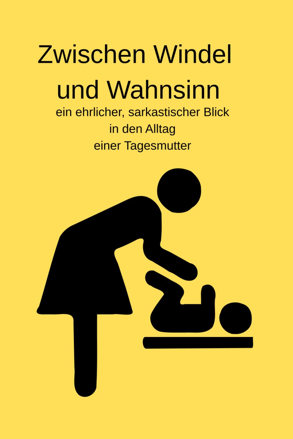 Zwischen Windel und Wahnsinn: ein ehrlicher, sarkastischer Blick in den Alltag einer Tagesmutter
