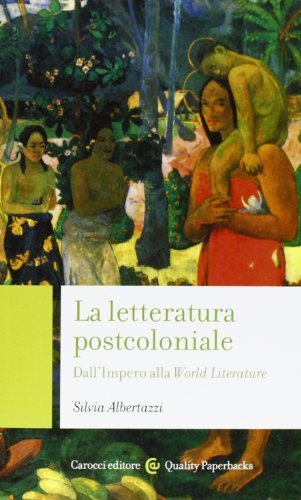La letteratura post-coloniale. Dall'impero alla world literature (Quality paperbacks)