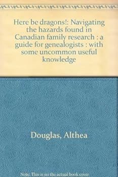 Hardcover Here Be Dragons!: Navigating the Hazards Found in Canadian Family Research: A Guide for Genealogists: With Some Uncommon Useful Knowledg Book