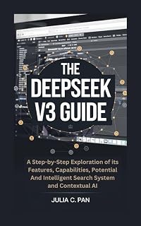 THE DEEPSEEK V3 GUIDE: A Step-by-Step Exploration of its Features, Capabilities, Potential And Intelligent Search System and Contextual AI