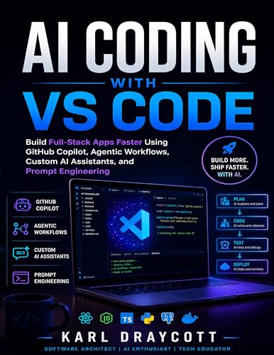 AI Coding with VS Code: Build Full-Stack Apps Faster Using GitHub Copilot, Agentic Workflows, Custom AI Assistants, and Prompt Engineering (Quick Start Developer Series Book 6)