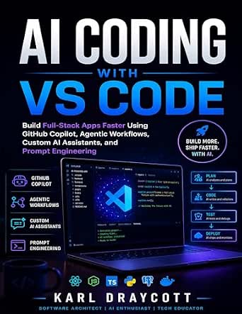 AI Coding with VS Code: Build Full-Stack Apps Faster Using GitHub Copilot, Agentic Workflows, Custom AI Assistants, and Prompt Engineering