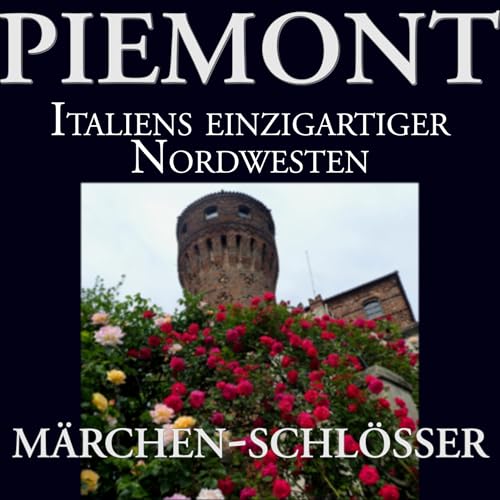 PIEMONT Italiens einzigartiger Nordwesten - M&auml;rchenschl&ouml;sser: CASTELLO di PAVAROLO