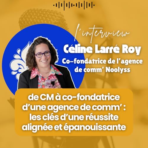#301 - Interview C&eacute;line Larr&eacute; Roy : de CM &agrave; co-fondatrice d&rsquo;une agence de comm&rsquo; : les cl&eacute;s d&rsquo;une r&eacute;ussite align&eacute;e et &eacute;panouissante copertina