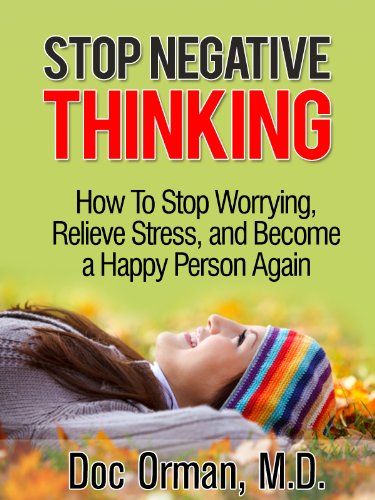 Stop Negative Thinking: How To Stop Worrying, Relieve Stress, and Become a Happy Person Again (Stress Relief Book 1)