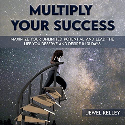 Multiply Your Success: Maximize Your Unlimited Potential and Lead the Life You Deserve and Desire in Multiply Your Success: Maximize Your Unlimited Potential and Lead the Life You Deserve and Desire in